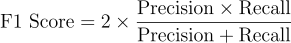 $\textrm{F1 Score} = 2 \times \frac{\textrm{Precision} \times \textrm{Recall}}{\textrm{Precision} + \textrm{Recall}}$
